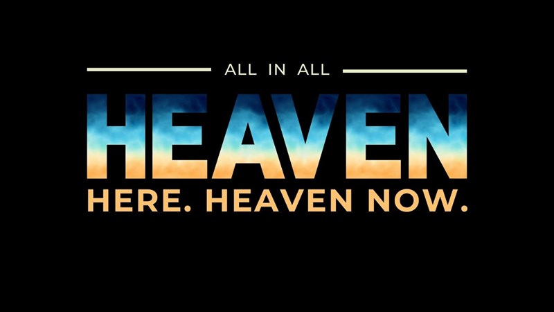 Heaven Here Heaven Now: All In All