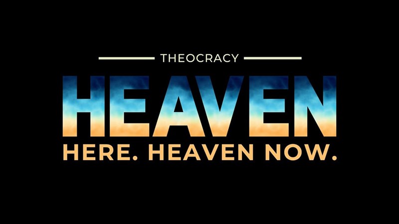 Heaven Here Heaven Now: Theocracy