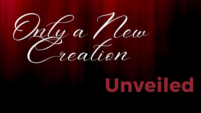 Unveiled - Only a New Creation
