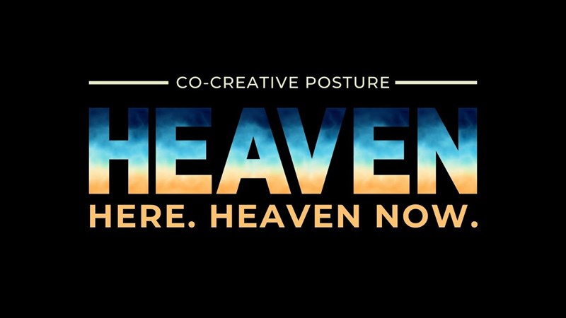 Heaven Here Heaven Now: Co-Creative Posture
