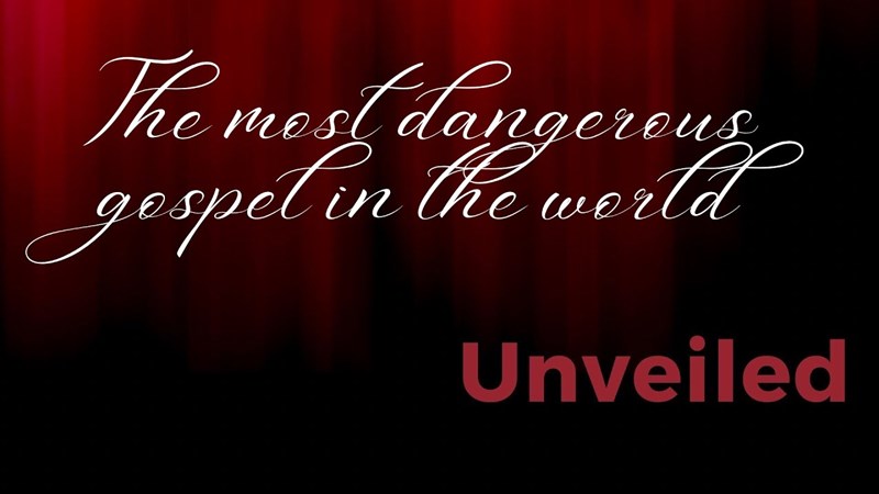 Unveiled - The Most Dangerous Gospel in the World